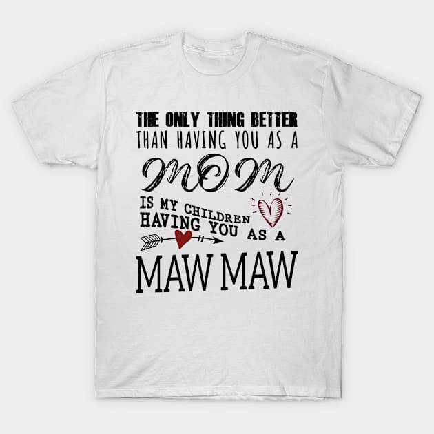 Maw Maw Grandma Gift - Maw Maw The Only Thing Better T-Shirt by BTTEES